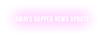 Aways Dapper News update